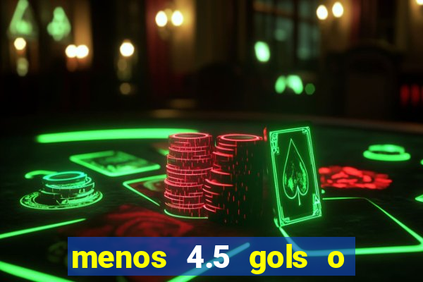 menos 4.5 gols o que significa